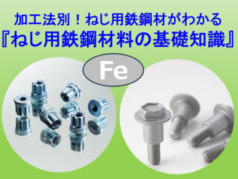 「ねじ用鉄鋼材の基礎知識」加工法別鉄鋼材料がわかる技術資料です